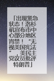 出现紧急状态！洛杉矶宣布市中心部分地区宵禁！“无视美国宪法”，美民主党议员批评特朗普