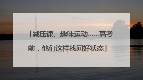 减压课、趣味运动……高考前，他们这样找回好状态