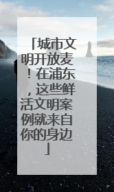 城市文明开放麦！在浦东，这些鲜活文明案例就来自你的身边