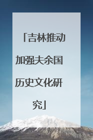 吉林推动加强夫余国历史文化研究