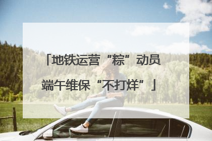 地铁运营“粽”动员 端午维保“不打烊”
