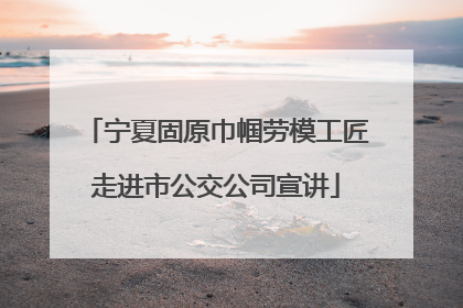 宁夏固原巾帼劳模工匠走进市公交公司宣讲
