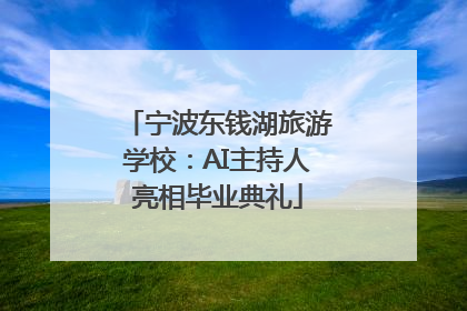 宁波东钱湖旅游学校：AI主持人亮相毕业典礼