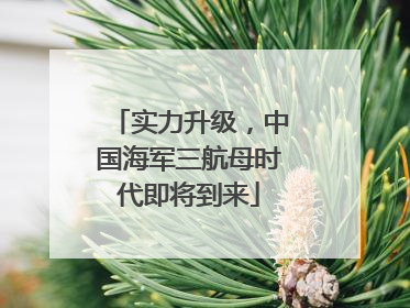 实力升级，中国海军三航母时代即将到来
