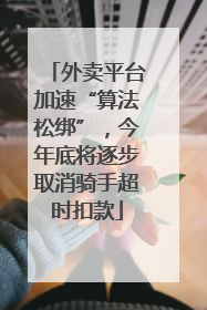 外卖平台加速“算法松绑”，今年底将逐步取消骑手超时扣款