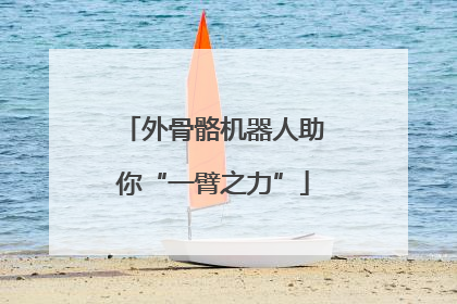 外骨骼机器人助你“一臂之力”