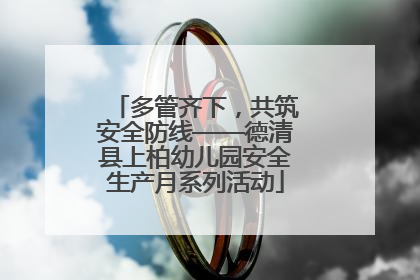 多管齐下，共筑安全防线——德清县上柏幼儿园安全生产月系列活动