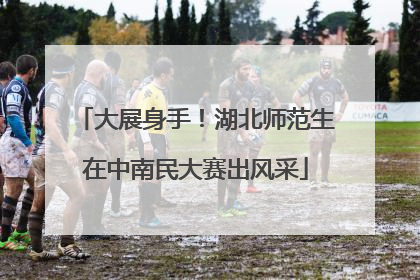 大展身手！湖北师范生在中南民大赛出风采