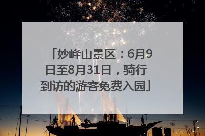 妙峰山景区：6月9日至8月31日，骑行到访的游客免费入园