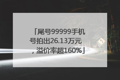 尾号99999手机号拍出26.13万元，溢价率超160%