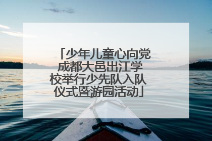 少年儿童心向党 成都大邑出江学校举行少先队入队仪式暨游园活动