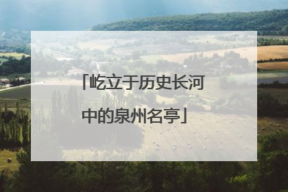 屹立于历史长河中的泉州名亭