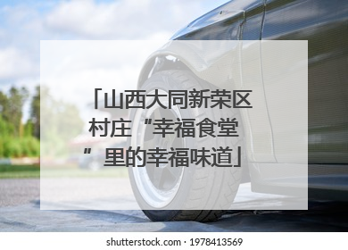 山西大同新荣区 村庄“幸福食堂”里的幸福味道