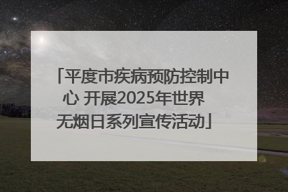 平度市疾病预防控制中心 开展2025年世界无烟日系列宣传活动