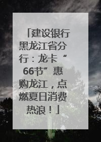 建设银行黑龙江省分行：龙卡“66节”惠购龙江，点燃夏日消费热浪！