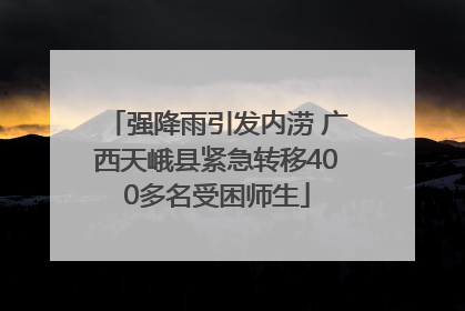 强降雨引发内涝 广西天峨县紧急转移400多名受困师生