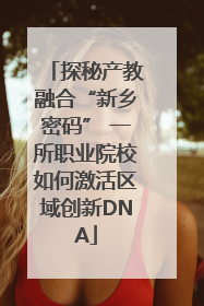 探秘产教融合“新乡密码” 一所职业院校如何激活区域创新DNA