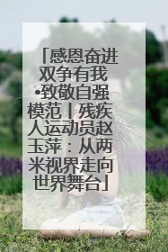 感恩奋进 双争有我•致敬自强模范丨残疾人运动员赵玉萍：从两米视界走向世界舞台