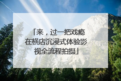 来，过一把戏瘾 在横店沉浸式体验影视全流程拍摄