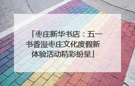 枣庄新华书店：五一书香漫枣庄文化度假新体验活动精彩纷呈