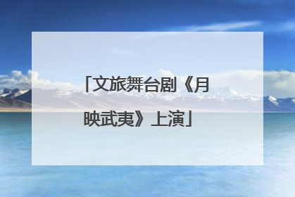 文旅舞台剧《月映武夷》上演
