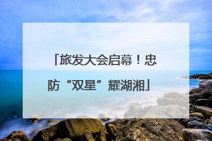 旅发大会启幕！忠防“双星”耀湖湘