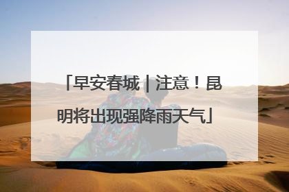 早安春城｜注意！昆明将出现强降雨天气