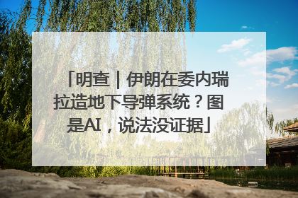 明查｜伊朗在委内瑞拉造地下导弹系统？图是AI，说法没证据