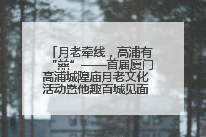 月老牵线，高浦有“囍”——首届厦门高浦城隍庙月老文化活动暨他趣百城见面会隆重举办