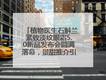 植物医生石斛兰紧致淡纹眼霜5.0新品发布会圆满落幕，景甜推介引爆热潮