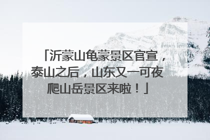 沂蒙山龟蒙景区官宣，泰山之后，山东又一可夜爬山岳景区来啦！