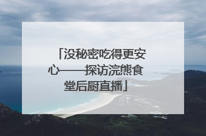 没秘密吃得更安心——探访浣熊食堂后厨直播