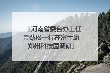 河南省委台办主任景劲松一行在富士康郑州科技园调研
