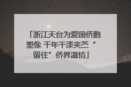浙江天台为爱国侨胞塑像 千年干漆夹苎“留住”侨界温情