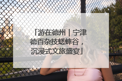 游在德州｜宁津德百杂技蟋蟀谷，沉浸式文旅盛宴