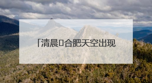 清晨﻿合肥天空出现“鱼鳞云” 市民：似乎预示“鱼跃龙门” 气象专家科普