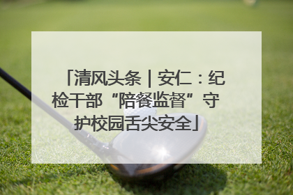 清风头条｜安仁：纪检干部“陪餐监督”守护校园舌尖安全