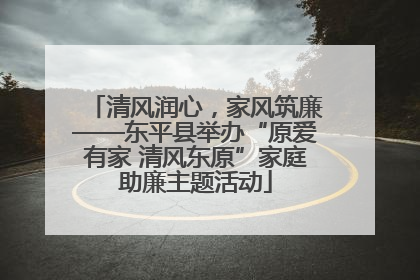 清风润心，家风筑廉——东平县举办“原爱有家 清风东原”家庭助廉主题活动
