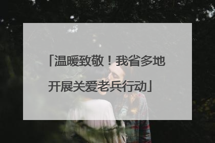 温暖致敬！我省多地开展关爱老兵行动