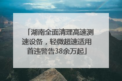 湖南全面清理高速测速设备，轻微超速适用首违警告38余万起