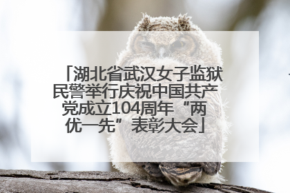 湖北省武汉女子监狱民警举行庆祝中国共产党成立104周年“两优一先”表彰大会