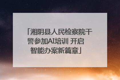 湘阴县人民检察院干警参加AI培训 开启智能办案新篇章