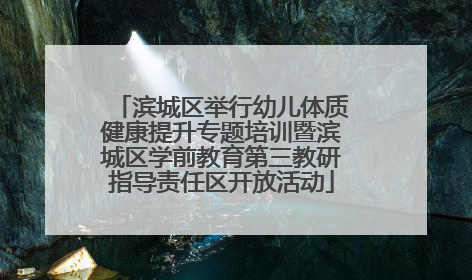 滨城区举行幼儿体质健康提升专题培训暨滨城区学前教育第三教研指导责任区开放活动