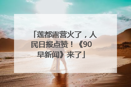 莲都露营火了，人民日报点赞！《90早新闻》来了