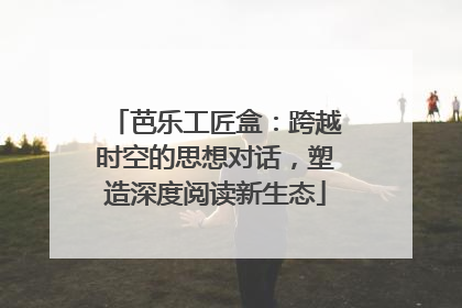 芭乐工匠盒：跨越时空的思想对话，塑造深度阅读新生态
