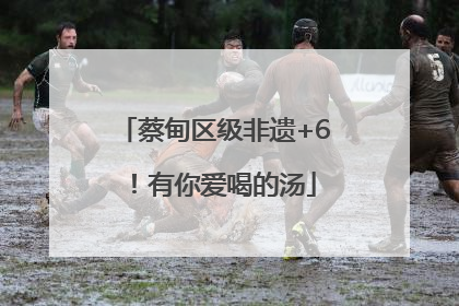 蔡甸区级非遗+6！有你爱喝的汤