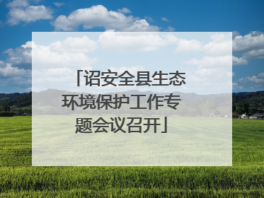 诏安全县生态环境保护工作专题会议召开