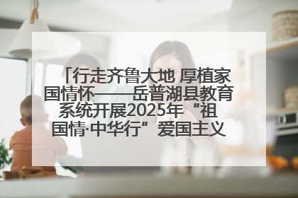 行走齐鲁大地 厚植家国情怀——岳普湖县教育系统开展2025年“祖国情·中华行”爱国主义参观研学活动