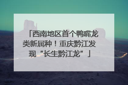 西南地区首个鸭嘴龙类新属种！重庆黔江发现“长生黔江龙”