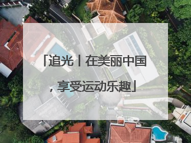 追光丨在美丽中国，享受运动乐趣